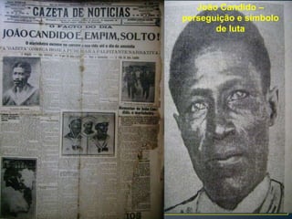 João Candido –
perseguição e símbolo
de luta
 