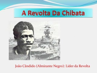 João Cândido (Almirante Negro): Líder da Revolta

 