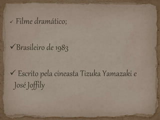  Filme dramático;
Brasileiro de 1983
Escrito pela cineasta Tizuka Yamazaki e
José Joffily
