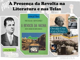 A Presença da Revolta na
Literatura e nas Telas
Lima Barreto
 