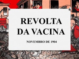 REVOLTA
DA VACINA
NOVEMBRO DE 1904
 