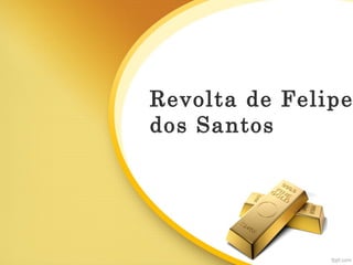 Revolta de Felipe
dos Santos
 