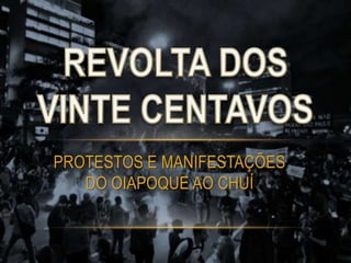 PROTESTOS E MANIFESTAÇÕES
DO OIAPOQUE AO CHUÍ
 