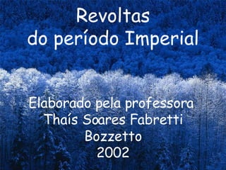 Revoltas do período Imperial Elaborado pela professora  Thaís Soares Fabretti Bozzetto 2002 