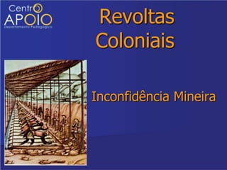 Revoltas
Coloniais
Inconfidência Mineira
 