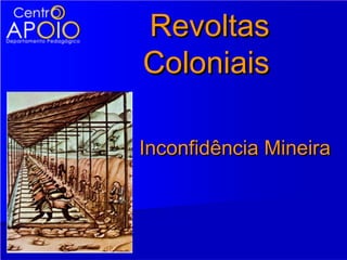 Revoltas
Coloniais

Inconfidência Mineira
 