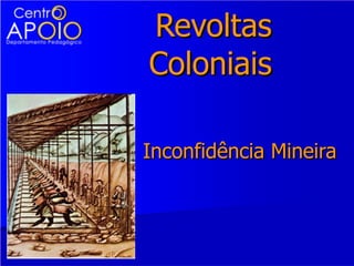 Revoltas Coloniais Inconfidência Mineira 