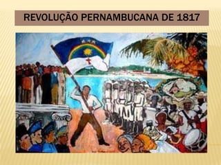 REVOLUÇÃO PERNAMBUCANA DE 1817
 