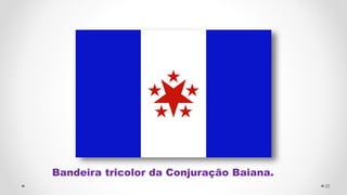 Bandeira tricolor da Conjuração Baiana.
22
 