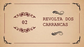 REVOLTA DOS
CARRANCAS
02
 