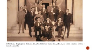 Foto oficial do grupo da Semana de Arte Moderna: Mário de Andrade, de terno escuro e óculos,
está à esquerda
 