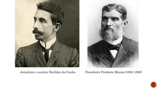 Jornalista e escritor Euclides da Cunha Presidente Prudente Morais (1894-1898)
 