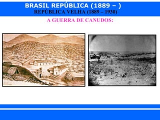 BRASIL REPÚBLICA (1889 – )
                REPÚBLICA VELHA (1889 – 1930)
                       A GUERRA DE CANUDOS:




iair@ p op .com .b r                            Prof. Iair
 