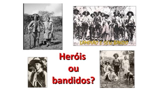 Heróis
ou
bandidos?

 