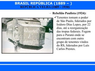 Rebelião Paulista (1924):   Tenentes tomam o poder de São Paulo, liderados por Isidoro Dias Lopes, por 22 dias, até a reorganização das tropas federais. Fogem para o Paraná onde se encontram com outro grupo de tenentes vindos do RS, liderados por Luís Carlos Prestes. 