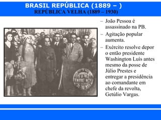João Pessoa é assassinado na PB. Agitação popular aumenta. Exército resolve depor o então presidente Washington Luís antes mesmo da posse de Júlio Prestes e entregar a presidência ao comandante em chefe da revolta, Getúlio Vargas. 