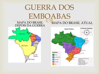 GUERRA DOS
EMBOABAS
MAPA DO BRASIL 
MAPA DO BRASIL ATUAL

DEPOIS DA GUERRA

 