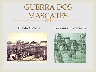 GUERRA DOS
MASCATES

Olinda X Recife

Por causa do comércio.

 