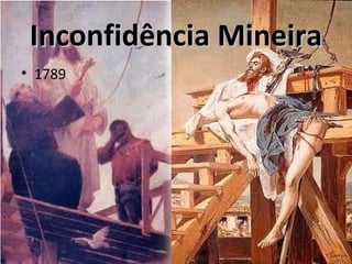 Inconfidência Mineira
• 1789
 