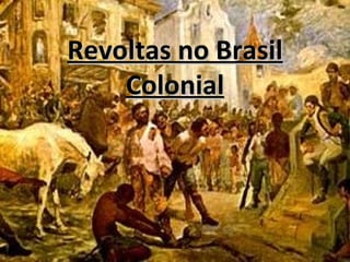 Revoltas no Brasil
    Colonial
 