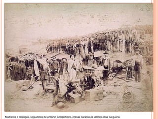 Mulheres e crianças, seguidoras de Antônio Conselheiro, presas durante os últimos dias da guerra.
 