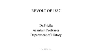 REVOLT OF 1857
Dr.Pricila
Assistant Professor
Department of History
Dr.R.Pricila
 