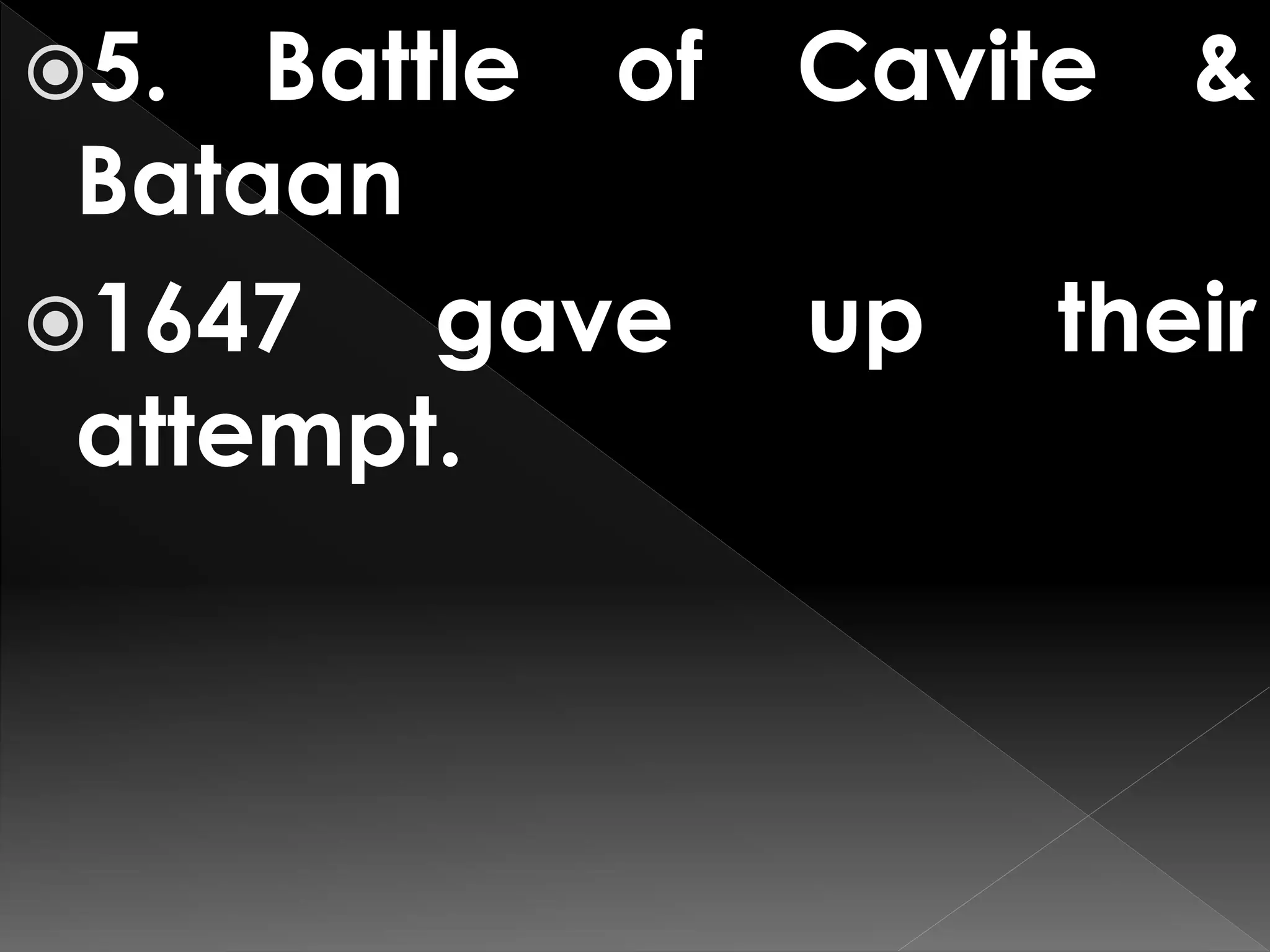 5. Battle of Cavite &
Bataan
1647 gave up their
attempt.
 