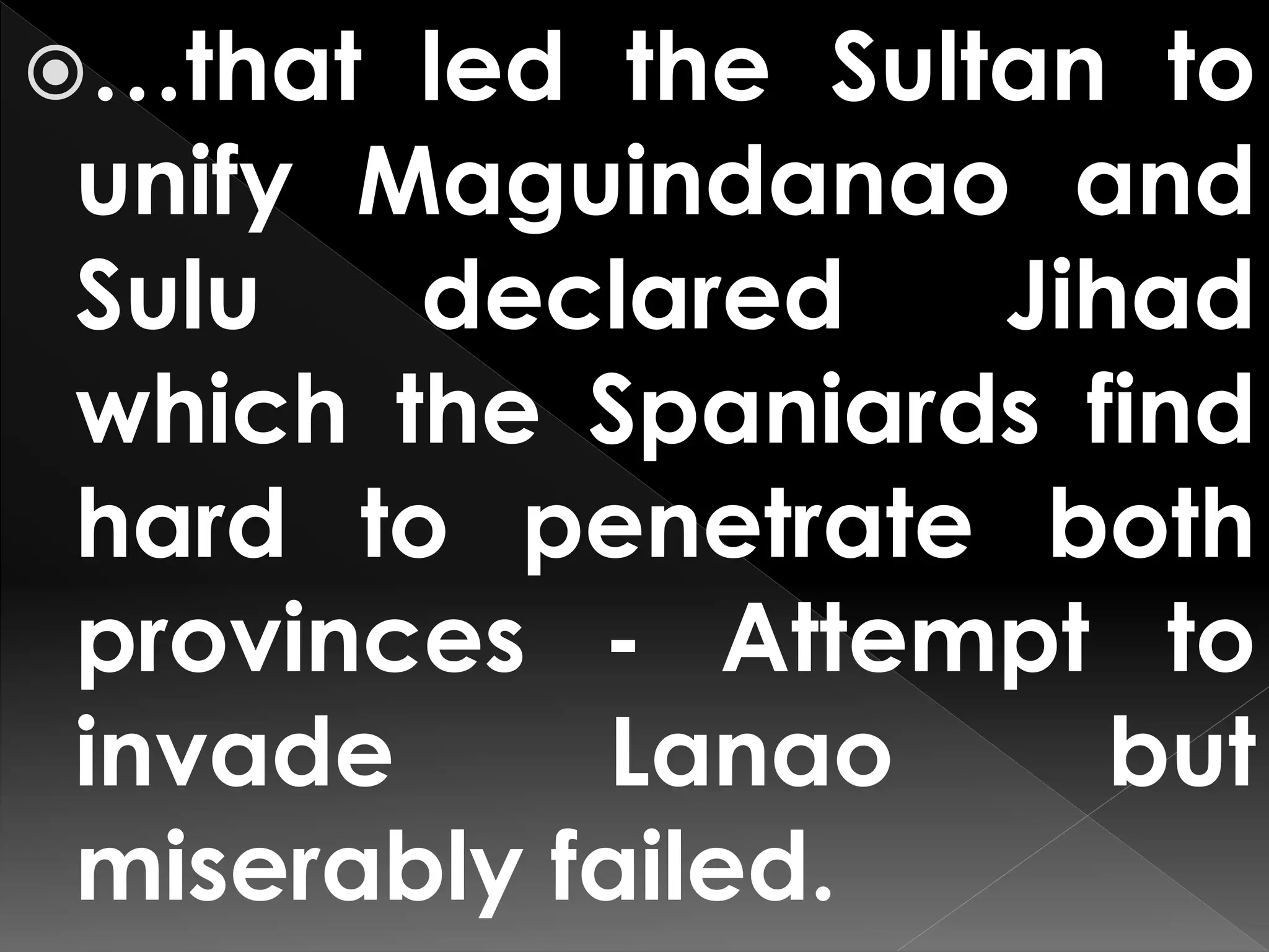 …that led the Sultan to
unify Maguindanao and
Sulu declared Jihad
which the Spaniards find
hard to penetrate both
provinces - Attempt to
invade Lanao but
miserably failed.
 
