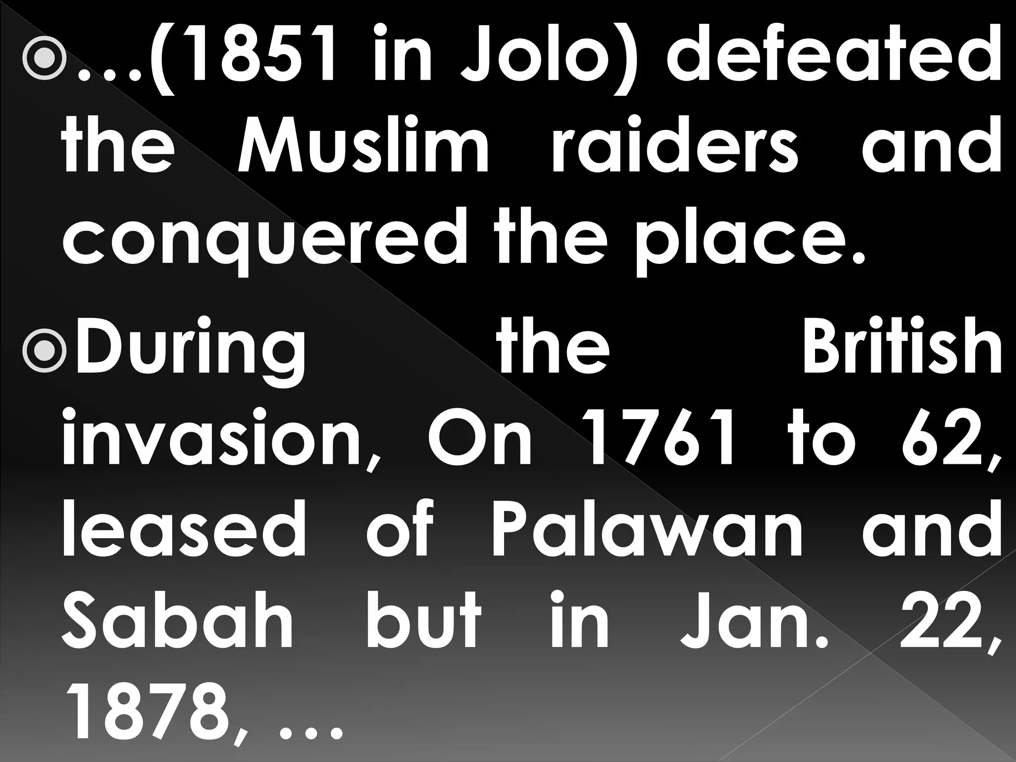 …(1851 in Jolo) defeated
the Muslim raiders and
conquered the place.
During the British
invasion, On 1761 to 62,
leased of Palawan and
Sabah but in Jan. 22,
1878, …
 