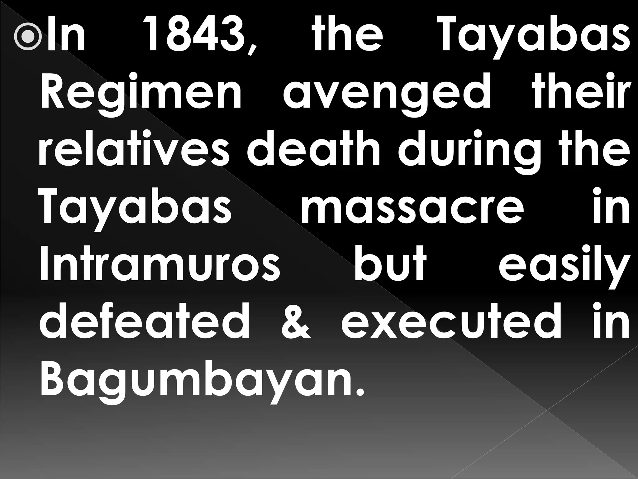 In 1843, the Tayabas
Regimen avenged their
relatives death during the
Tayabas massacre in
Intramuros but easily
defeated & executed in
Bagumbayan.
 