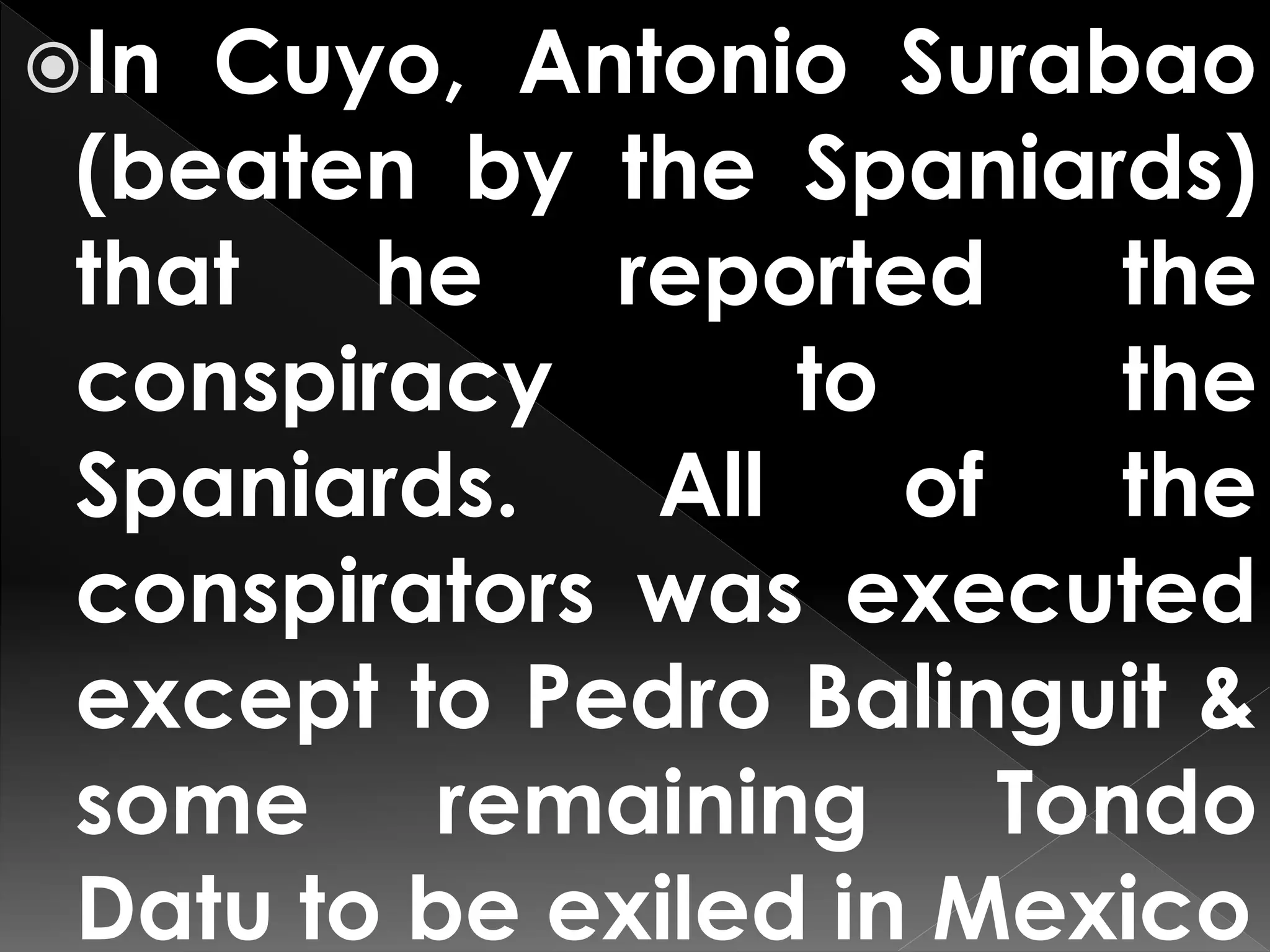 In Cuyo, Antonio Surabao
(beaten by the Spaniards)
that he reported the
conspiracy to the
Spaniards. All of the
conspirators was executed
except to Pedro Balinguit &
some remaining Tondo
Datu to be exiled in Mexico
 