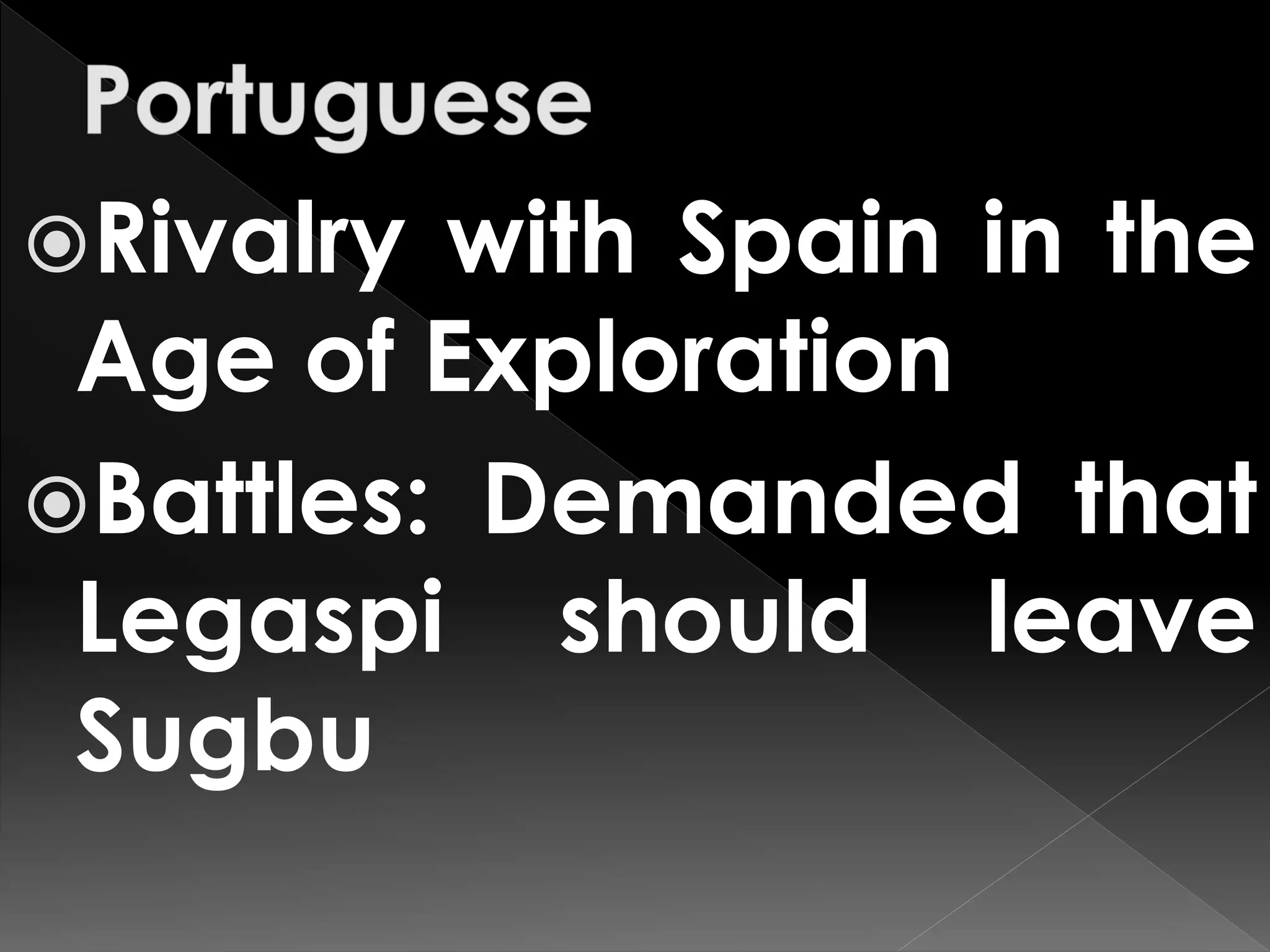 Rivalry with Spain in the
Age of Exploration
Battles: Demanded that
Legaspi should leave
Sugbu
 
