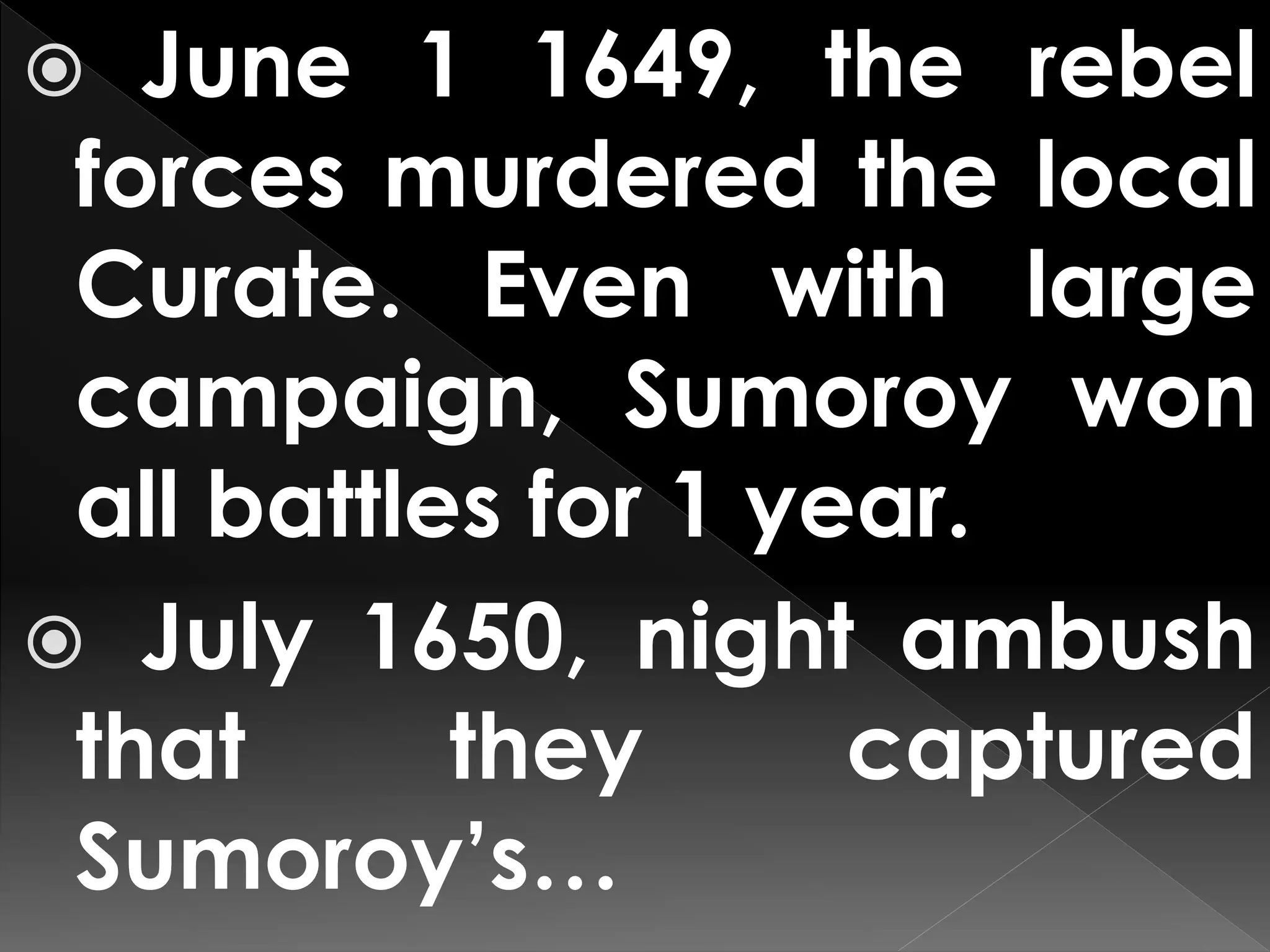  June 1 1649, the rebel
forces murdered the local
Curate. Even with large
campaign, Sumoroy won
all battles for 1 year.
 July 1650, night ambush
that they captured
Sumoroy’s…
 
