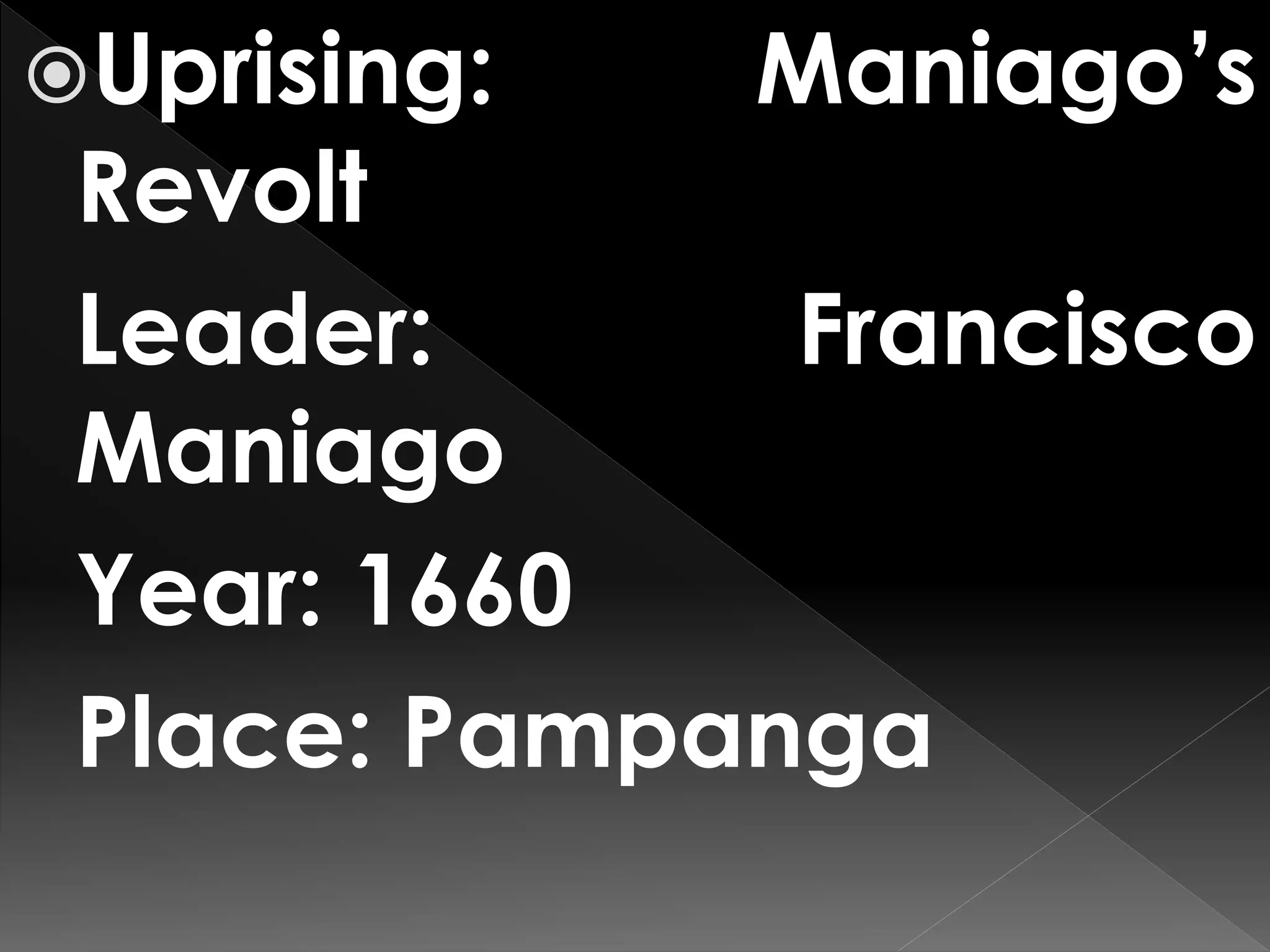 Uprising: Maniago’s
Revolt
Leader: Francisco
Maniago
Year: 1660
Place: Pampanga
 