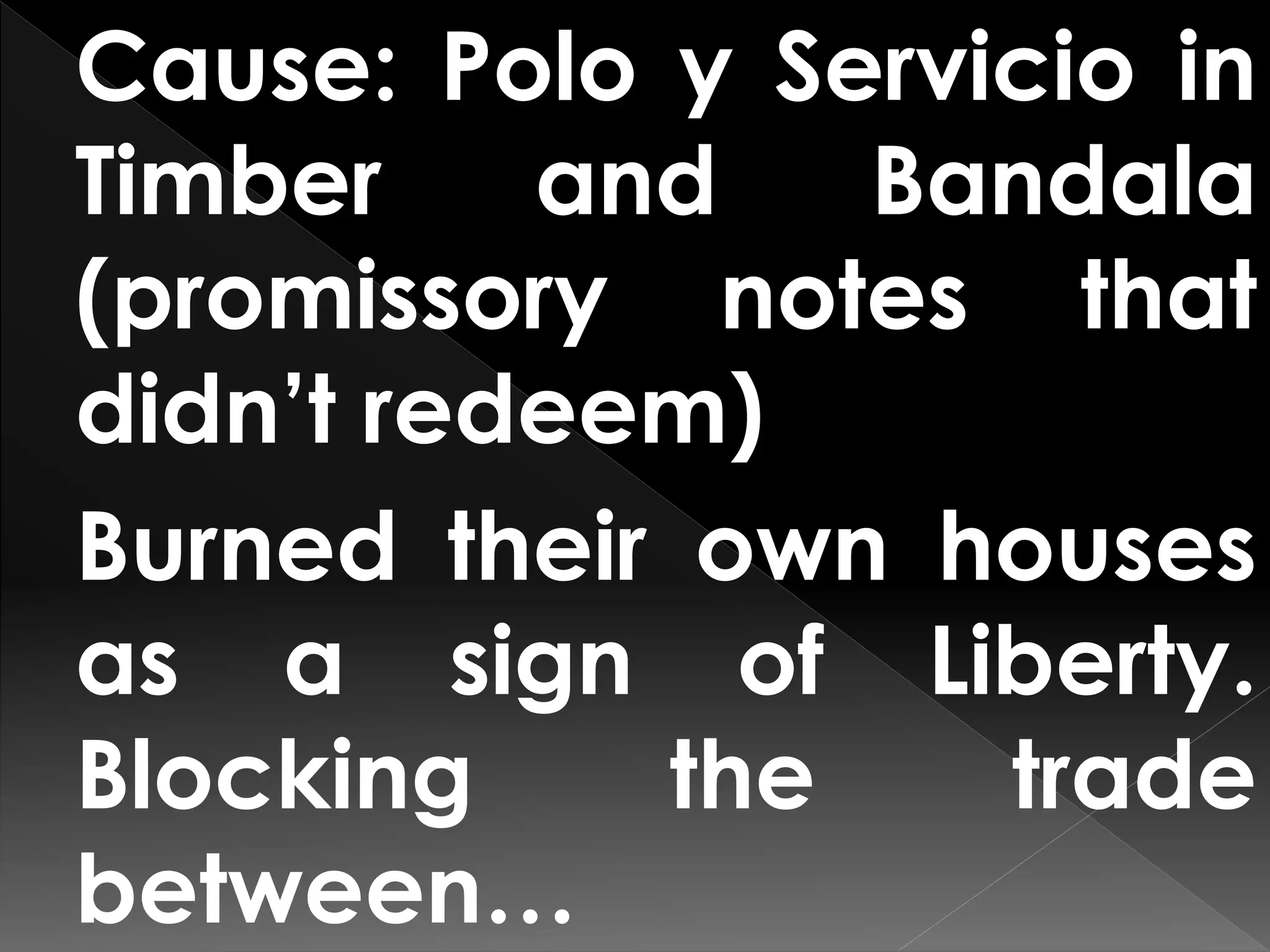 Cause: Polo y Servicio in
Timber and Bandala
(promissory notes that
didn’t redeem)
Burned their own houses
as a sign of Liberty.
Blocking the trade
between…
 