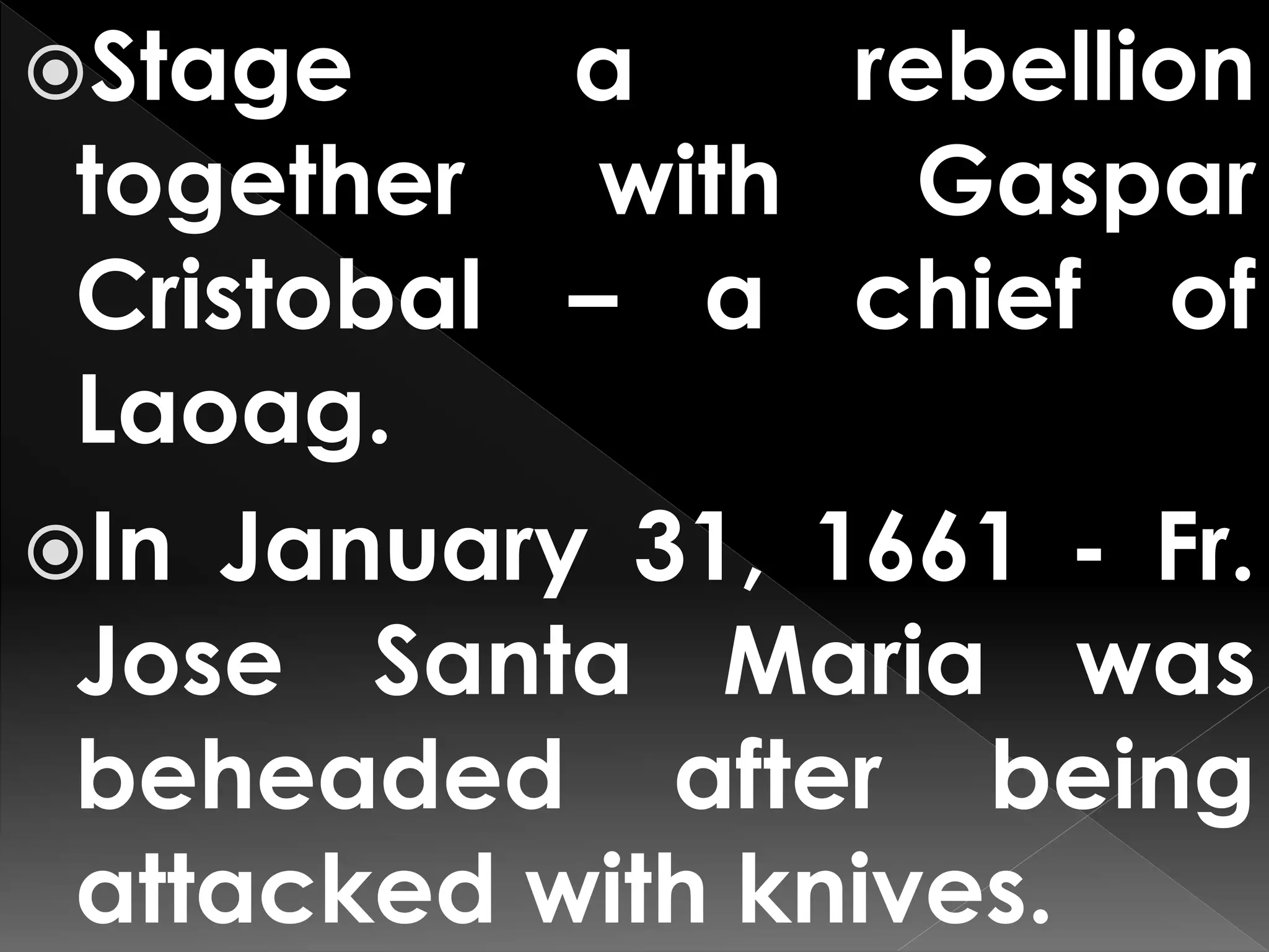 Stage a rebellion
together with Gaspar
Cristobal – a chief of
Laoag.
In January 31, 1661 - Fr.
Jose Santa Maria was
beheaded after being
attacked with knives.
 