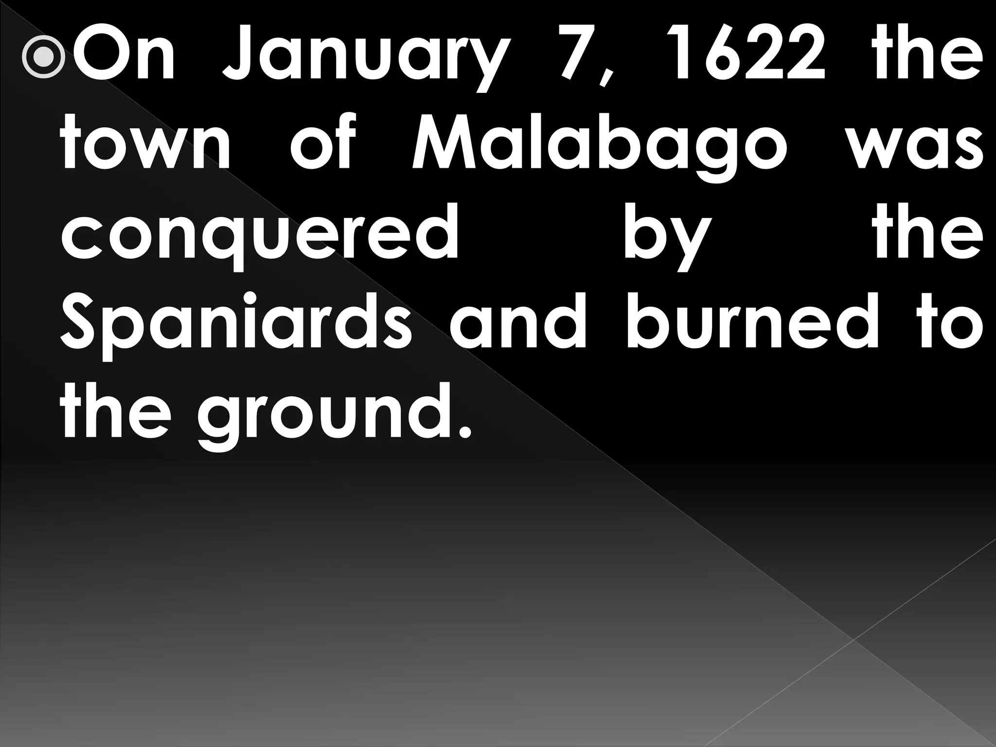 On January 7, 1622 the
town of Malabago was
conquered by the
Spaniards and burned to
the ground.
 
