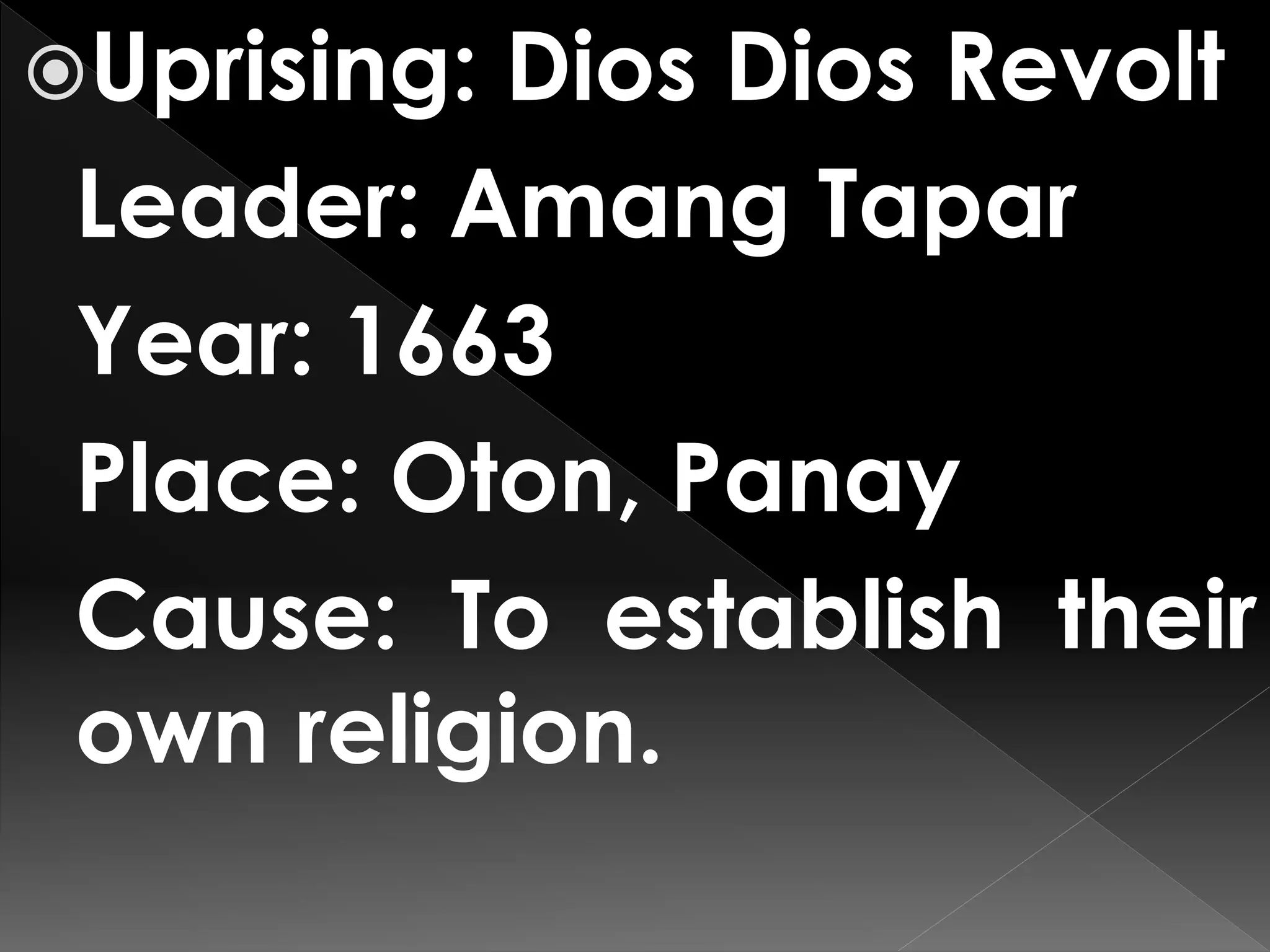 Uprising: Dios Dios Revolt
Leader: Amang Tapar
Year: 1663
Place: Oton, Panay
Cause: To establish their
own religion.
 