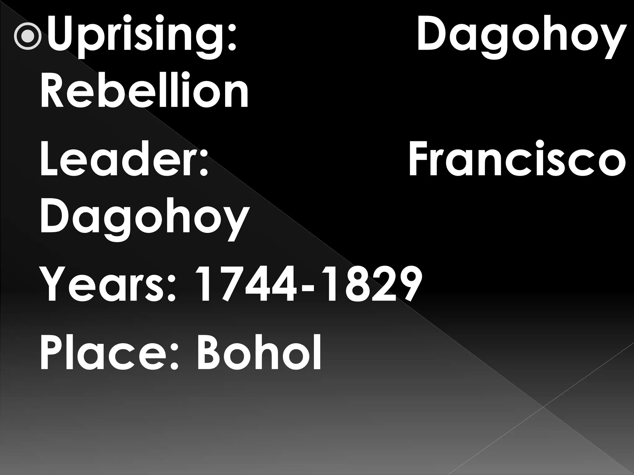 Uprising: Dagohoy
Rebellion
Leader: Francisco
Dagohoy
Years: 1744-1829
Place: Bohol
 