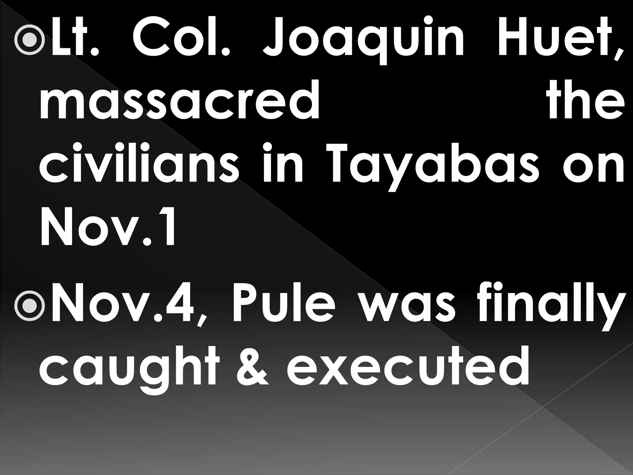 Lt. Col. Joaquin Huet,
massacred the
civilians in Tayabas on
Nov.1
Nov.4, Pule was finally
caught & executed
 