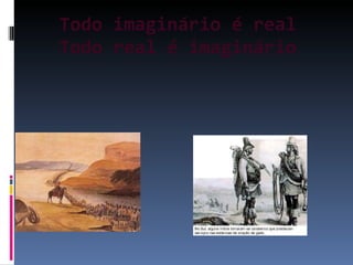 Todo imaginário é real Todo real é imaginário 