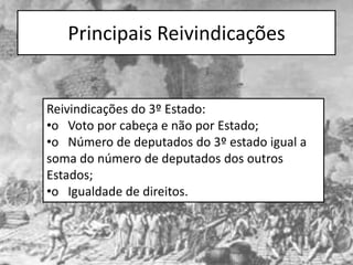 Principais Reivindicações


Reivindicações do 3º Estado:
•o Voto por cabeça e não por Estado;
•o Número de deputados do 3º estado igual a
soma do número de deputados dos outros
Estados;
•o Igualdade de direitos.
 
