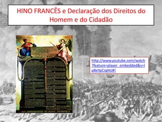 HINO FRANCÊS e Declaração dos Direitos do
         Homem e do Cidadão




                       http://www.youtube.com/watch
                       ?feature=player_embedded&v=l
                       pBeYpCrgHU#!
 