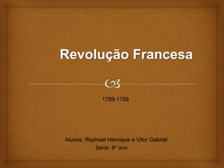 1789-1799
Alunos: Raphael Henrique e Vitor Gabriel
Série: 8º ano
 