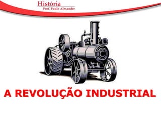 A REVOLUÇÃO INDUSTRIAL 