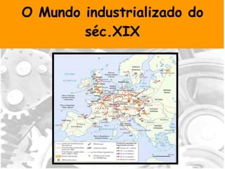 O Mundo industrializado do séc.XIX 
