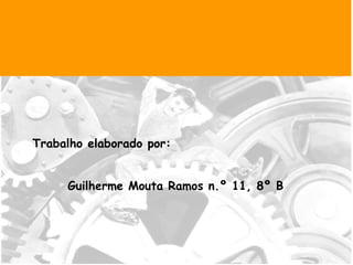 Trabalho elaborado por: Guilherme Mouta Ramos n.º 11, 8º B 