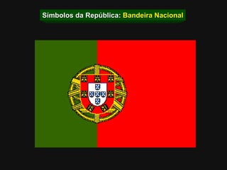 Símbolos da República:  Bandeira Nacional 