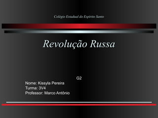Colégio Estadual do Espírito Santo Revolução Russa G2 Nome: Kissyla Pereira Turma: 3V4 Professor: Marco Antônio 
