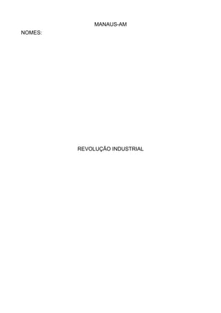MANAUS-AM
NOMES:
REVOLUÇÃO INDUSTRIAL
 